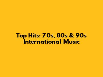 Top Hits: 70s, 80s & 90s International Music