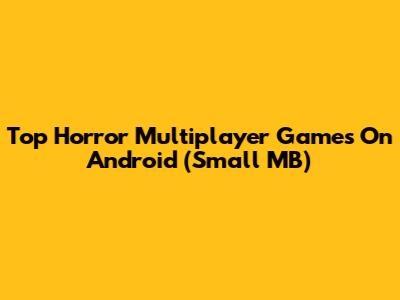 Top Horror Multiplayer Games On Android (Small MB)