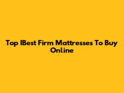 Top IBest Firm Mattresses To Buy Online