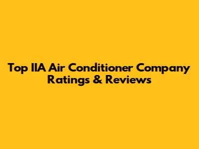Top IIA Air Conditioner Company Ratings & Reviews