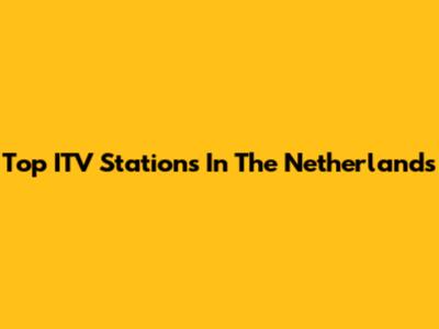 Top ITV Stations In The Netherlands