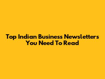 Top Indian Business Newsletters You Need To Read