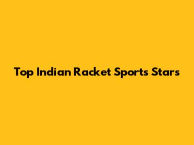 Top Indian Racket Sports Stars