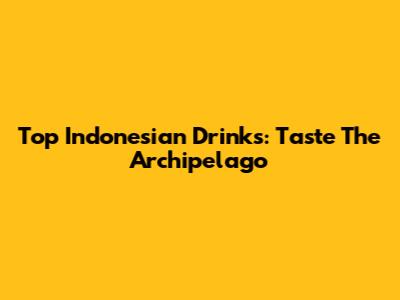 Top Indonesian Drinks: Taste The Archipelago
