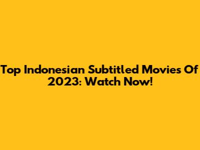 Top Indonesian Subtitled Movies Of 2023: Watch Now!