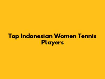 Top Indonesian Women Tennis Players