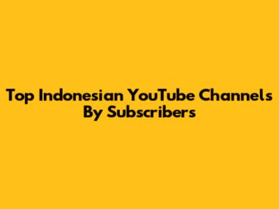 Top Indonesian YouTube Channels By Subscribers