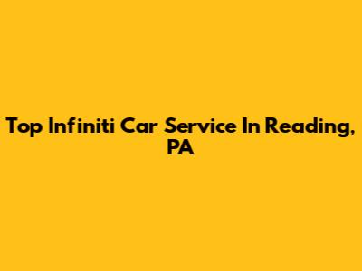 Top Infiniti Car Service In Reading, PA