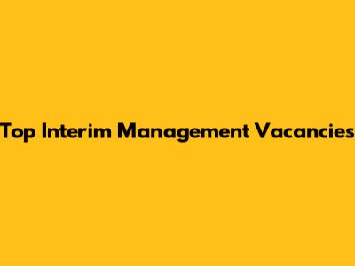 Top Interim Management Vacancies