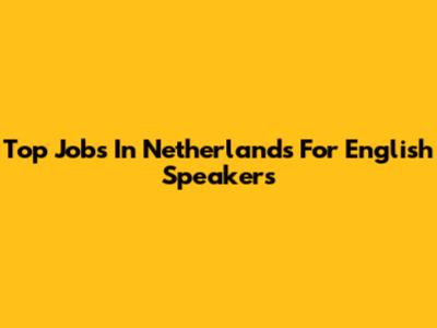 Top Jobs In Netherlands For English Speakers