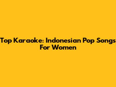 Top Karaoke: Indonesian Pop Songs For Women