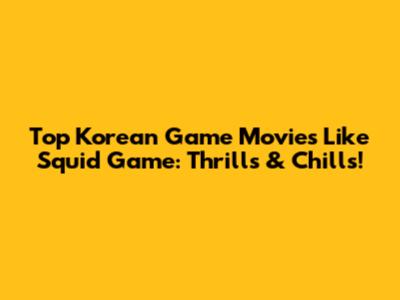 Top Korean Game Movies Like Squid Game: Thrills & Chills!