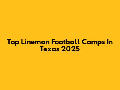 Top Lineman Football Camps In Texas 2025