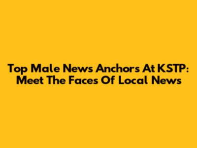 Top Male News Anchors At KSTP: Meet The Faces Of Local News
