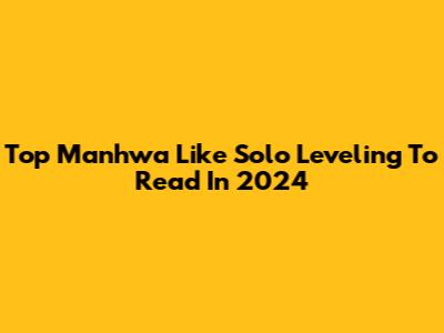 Top Manhwa Like Solo Leveling To Read In 2024
