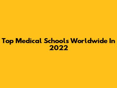 Top Medical Schools Worldwide In 2022