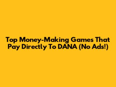 Top Money-Making Games That Pay Directly To DANA (No Ads!)