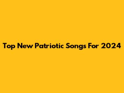 Top New Patriotic Songs For 2024