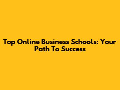 Top Online Business Schools: Your Path To Success