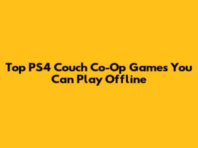 Top PS4 Couch Co-Op Games You Can Play Offline