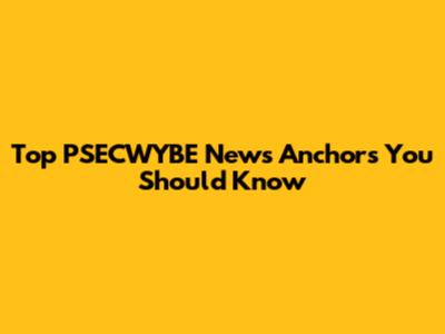 Top PSECWYBE News Anchors You Should Know