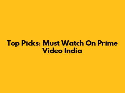 Top Picks: Must Watch On Prime Video India