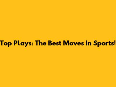 Top Plays: The Best Moves In Sports!