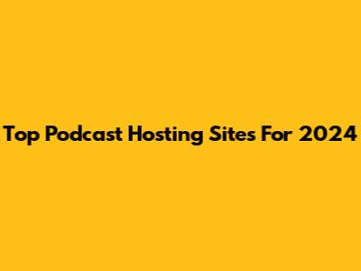 Top Podcast Hosting Sites For 2024