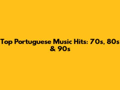 Top Portuguese Music Hits: 70s, 80s & 90s