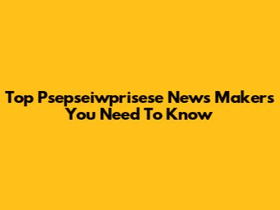 Top Psepseiwprisese News Makers You Need To Know