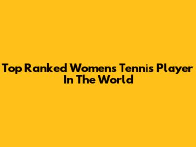 Top Ranked Women's Tennis Player In The World
