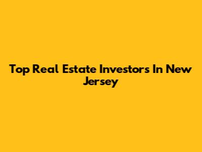 Top Real Estate Investors In New Jersey