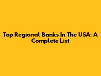 Top Regional Banks In The USA: A Complete List
