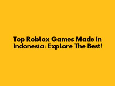 Top Roblox Games Made In Indonesia: Explore The Best!