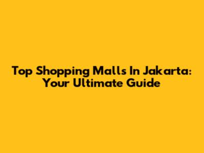 Top Shopping Malls In Jakarta: Your Ultimate Guide