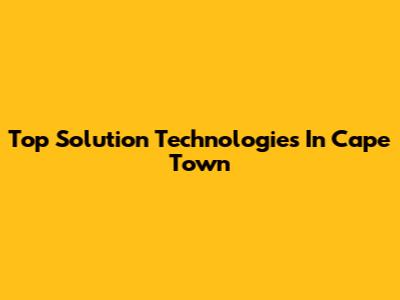 Top Solution Technologies In Cape Town