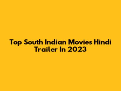 Top South Indian Movies Hindi Trailer In 2023