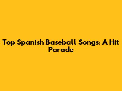 Top Spanish Baseball Songs: A Hit Parade