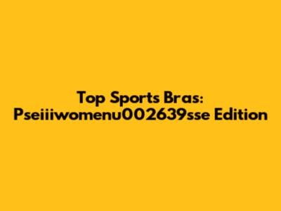 Top Sports Bras: Pseiiiwomenu002639sse Edition