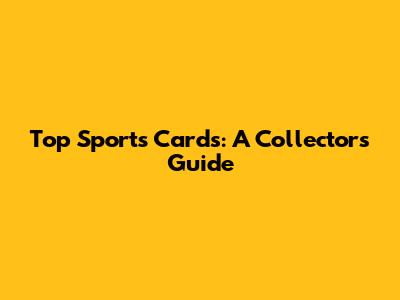 Top Sports Cards: A Collector's Guide
