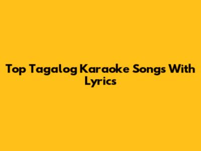 Top Tagalog Karaoke Songs With Lyrics