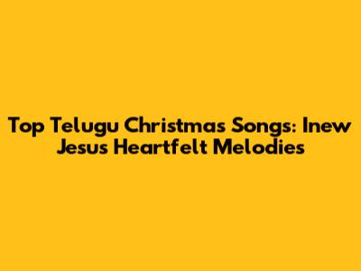 Top Telugu Christmas Songs: Inew Jesus' Heartfelt Melodies