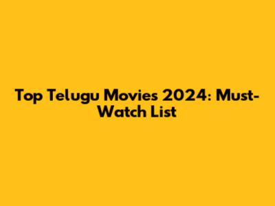 Top Telugu Movies 2024: Must-Watch List