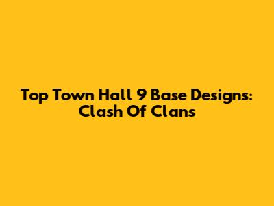 Top Town Hall 9 Base Designs: Clash Of Clans