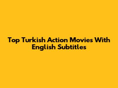 Top Turkish Action Movies With English Subtitles