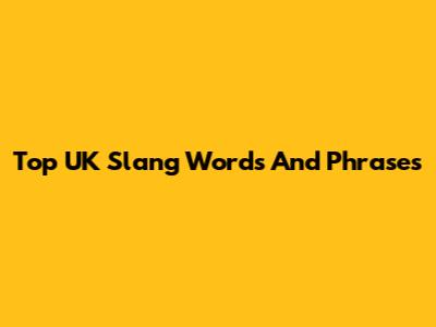 Top UK Slang Words And Phrases