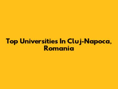 Top Universities In Cluj-Napoca, Romania