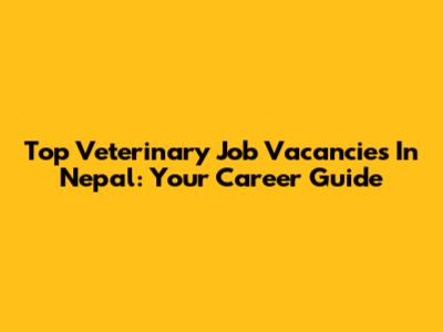 Top Veterinary Job Vacancies In Nepal: Your Career Guide