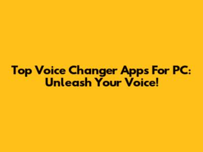 Top Voice Changer Apps For PC: Unleash Your Voice!