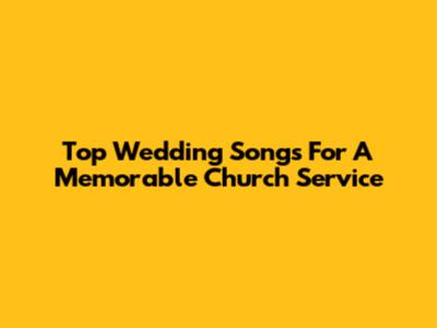 Top Wedding Songs For A Memorable Church Service